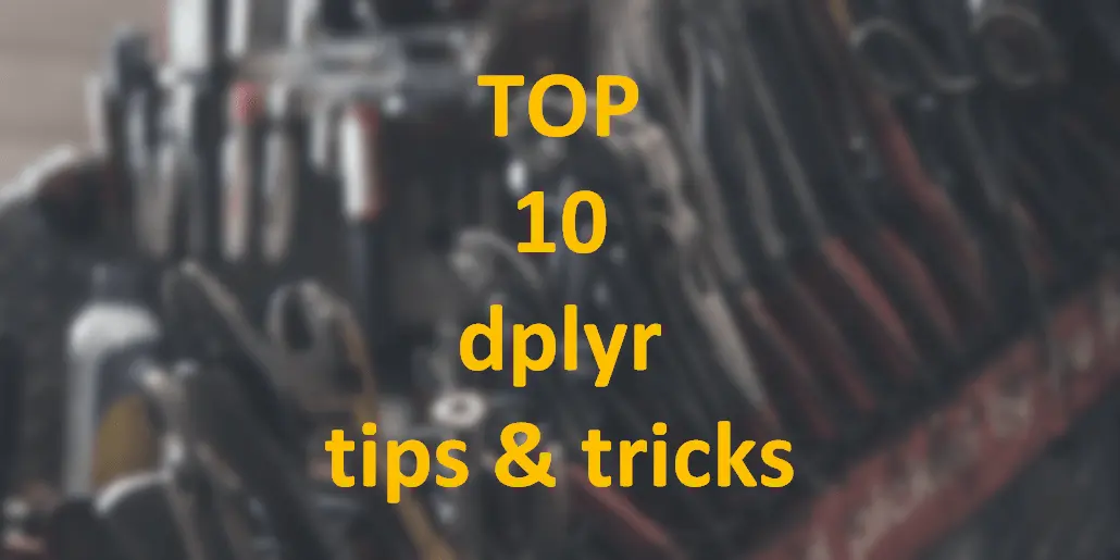 My top 10 favorite dplyr tips and tricks